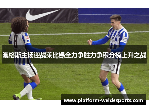 澳格斯主场迎战莱比锡全力争胜力争积分榜上升之战